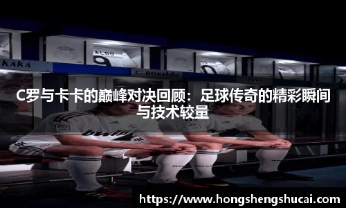 C罗与卡卡的巅峰对决回顾：足球传奇的精彩瞬间与技术较量