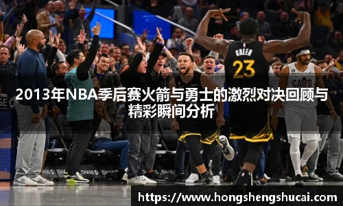 2013年NBA季后赛火箭与勇士的激烈对决回顾与精彩瞬间分析